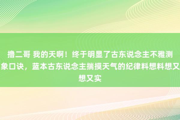 撸二哥 我的天啊！终于明显了古东说念主不雅测天象口诀，蓝本古东说念主揣摸天气的纪律料想料想又实