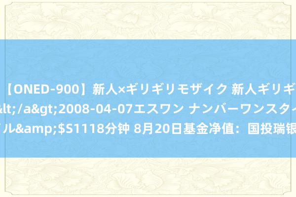 【ONED-900】新人×ギリギリモザイク 新人ギリギリモザイク Ami</a>2008-04-07エスワン ナンバーワンスタイル&$S1118分钟 8月20日基金净值：国投瑞银顺昌纯债债券A最新净值1.1349